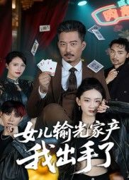 女儿输光家产我出手了短剧超高清全集，在线免费观看完整版，父亲救女剧情戳心，亲情救赎值得一看！