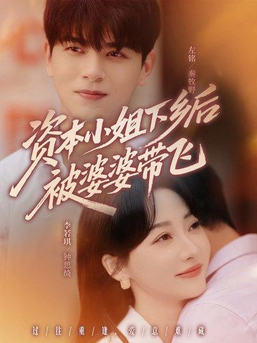 短剧资本小姐下乡后被婆婆带飞超高清全集在线看！都市千金下乡，婆婆用乡土智慧带她逆袭，完整版免费追～