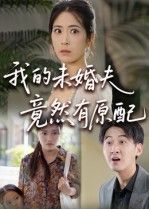 短剧我的未婚夫竟然有原配1080P超高清，完整全集无删减版在线看。  第1张